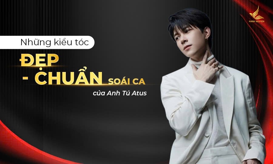 Top 5 kiểu tóc đẹp chuẩn soái ca của Anh Tú Atus