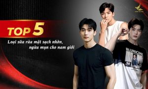 Top 5 sữa rửa mặt sạch dầu nhờn, ngừa mụn hiệu quả cho nam giới