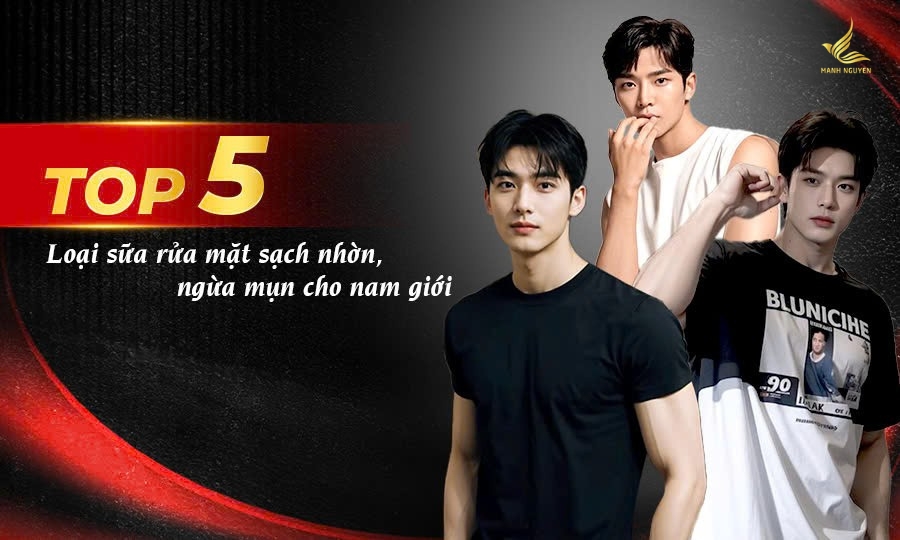 Top 5 sữa rửa mặt sạch dầu nhờn, ngừa mụn hiệu quả cho nam giới