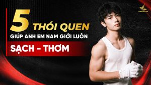 5 thói quen giúp anh em nam giới luôn sạch thơm