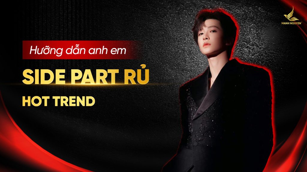 Hưỡng dẫn anh em sấy tóc side part rủ hot trend