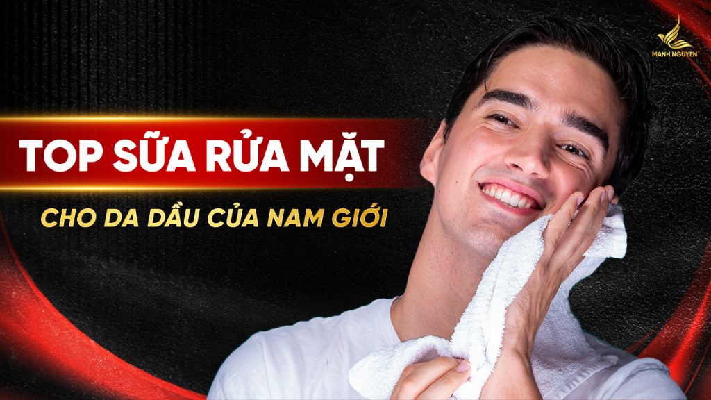 Top sữa rửa mặt dành cho da dầu gồm những loại nào?