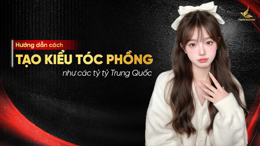Bí quyết giúp tóc phồng như các tỷ tỷ Trung Quốc
