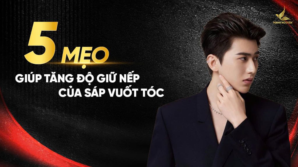 5 mẹo giúp tăng độ giữ nếp của sáp vuốt tóc cho nam giới