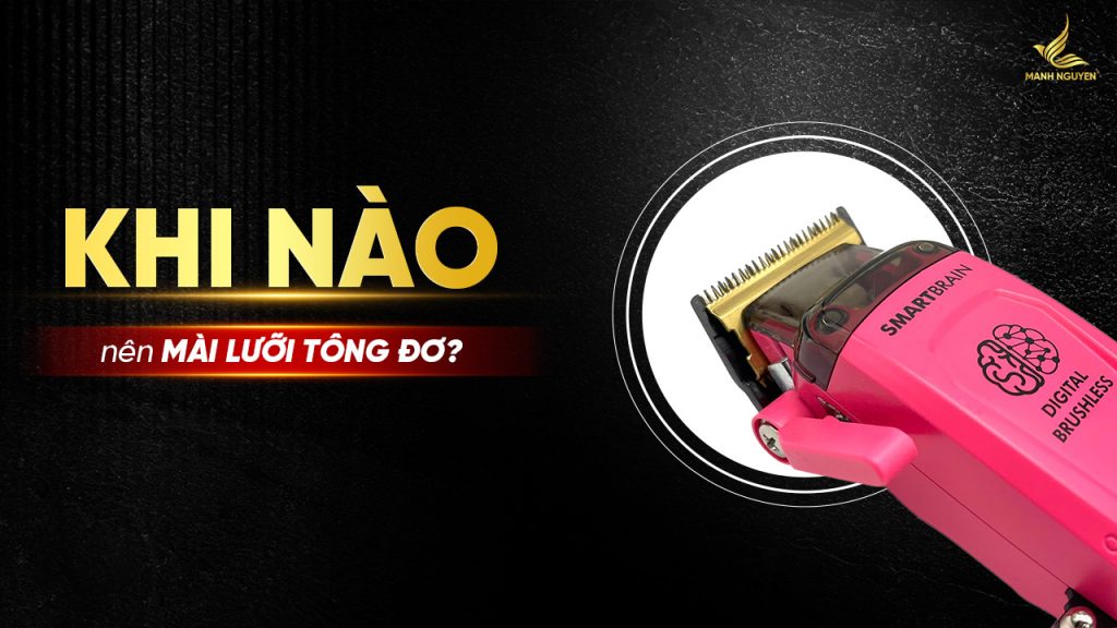 Khi nào nên mài lưỡi tông đơ