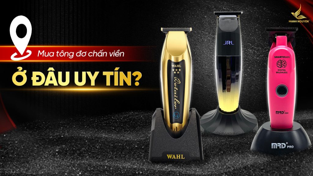 Mua tông đơ chấn viền ở đâu uy tín