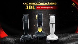 Các dòng tông đơ hãng JRL hot nhất hiện nay