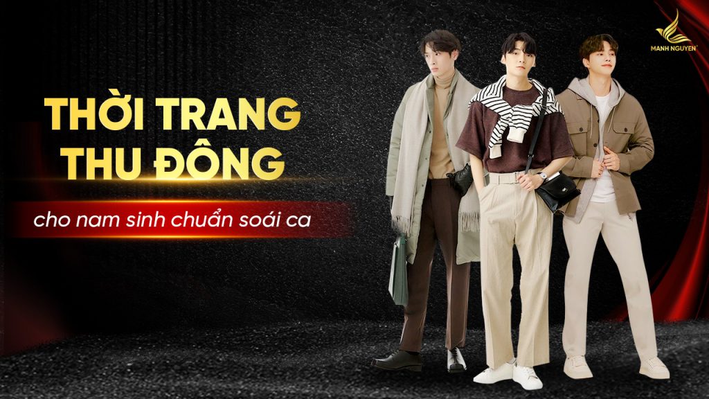 Thời trang thu đông cho nam sinh chuẩn soái ca