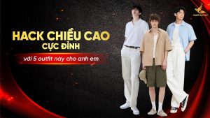 Outfit hack chiều cao cực đỉnh cho anh em nam giới
