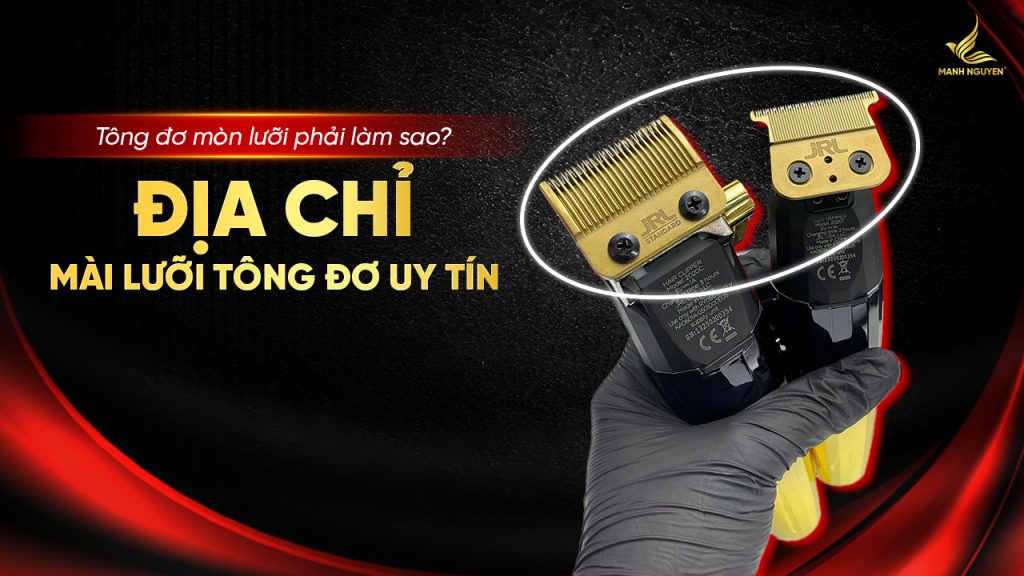 Tông đơ mòn lưỡi phải làm sao - Địa chỉ mài lưỡi tông đơ uy tín