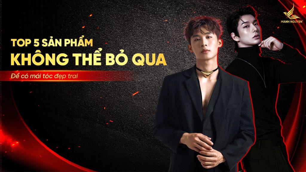 Top 5 sản phẩm không thể bỏ qua để có mái tóc đẹp trai