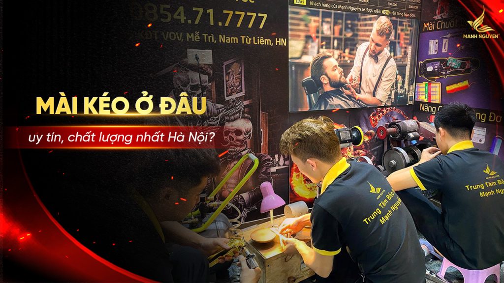 Mài kéo ở đâu uy tín, chất lượng nhất Hà Nội?