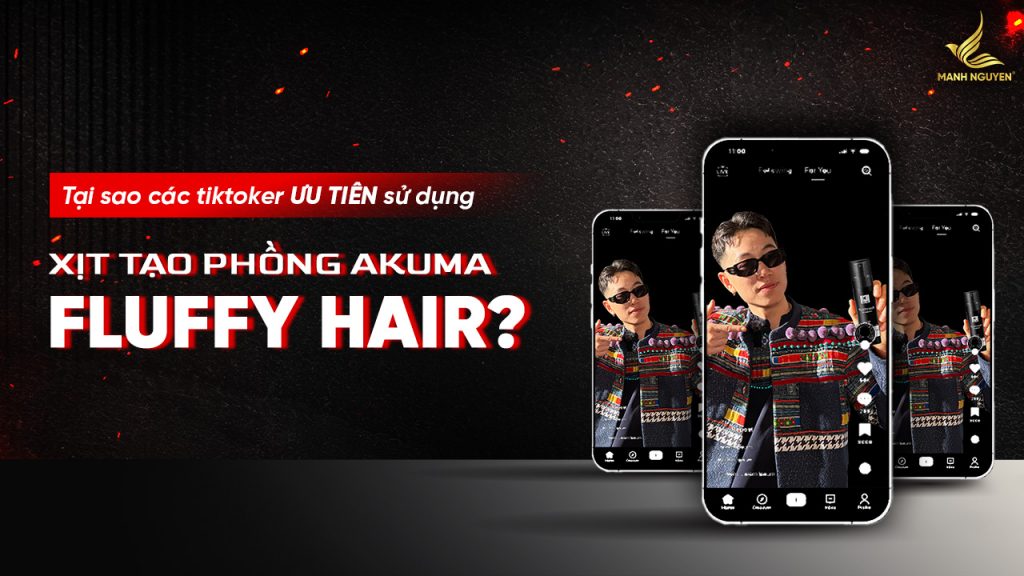 Tại sao các tiktoker ưu tiên sử dụng xịt phồng AKUMA Fluffy Hair?