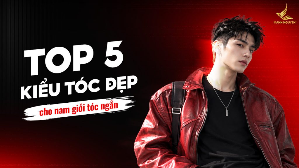 Top 5 kiểu tóc đẹp cho nam giới tóc ngắn được ưa chuộng hiện nay